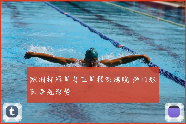 欧洲杯冠军与亚军预测揭晓 热门球队争冠形势