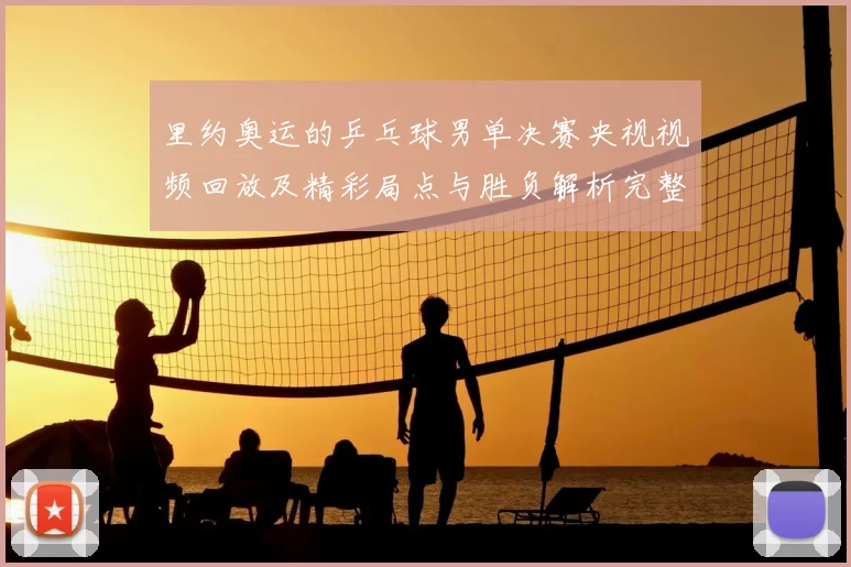 里约奥运的乒乓球男单决赛央视视频回放及精彩局点与胜负解析完整版