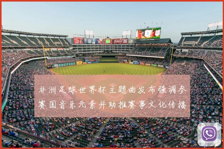 非洲足球世界杯主题曲发布强调参赛国音乐元素并助推赛事文化传播