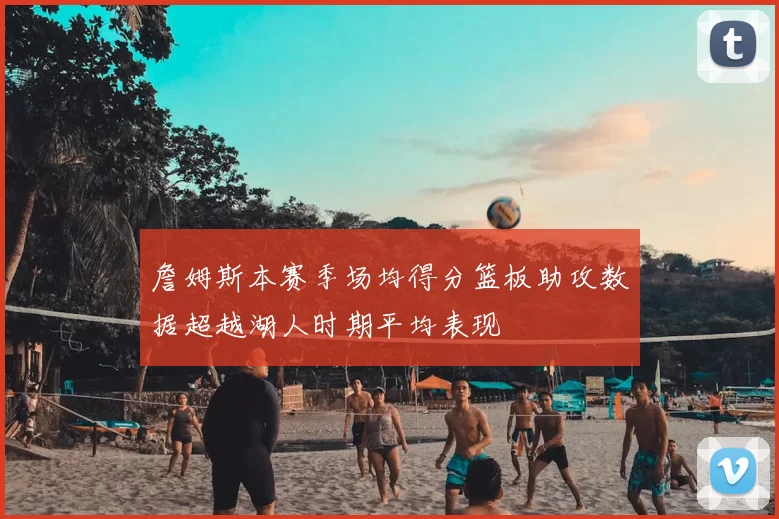 詹姆斯本赛季场均得分篮板助攻数据超越湖人时期平均表现