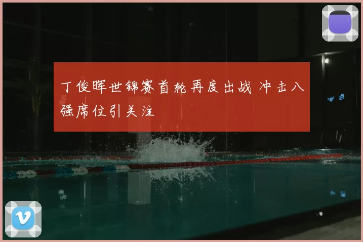 丁俊晖世锦赛首轮再度出战 冲击八强席位引关注