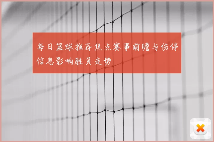 每日篮球推荐焦点赛事前瞻与伤停信息影响胜负走势