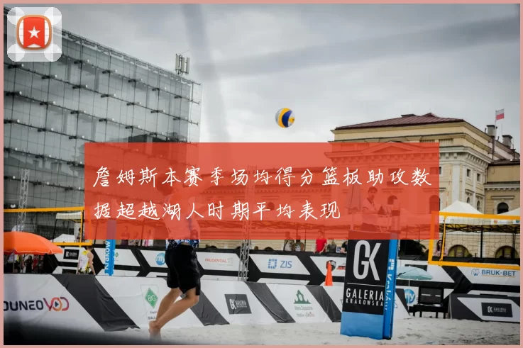 詹姆斯本赛季场均得分篮板助攻数据超越湖人时期平均表现